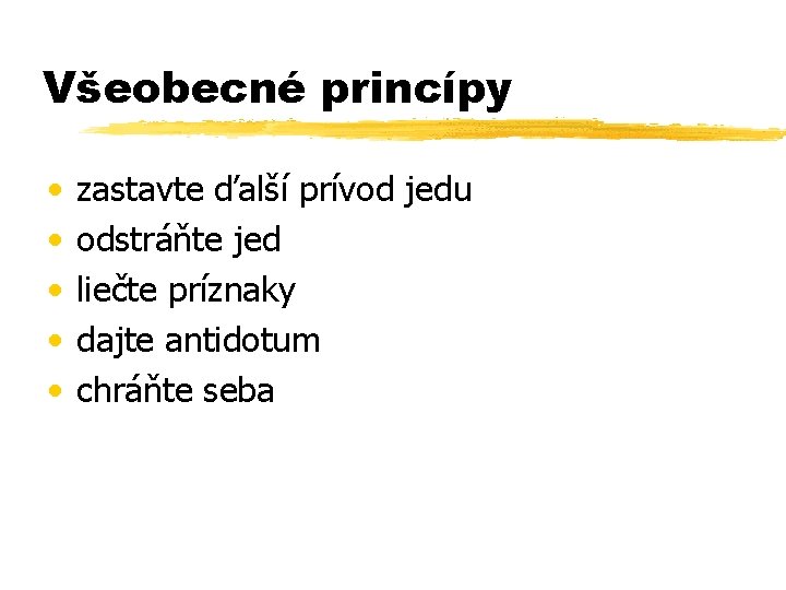 Všeobecné princípy • • • zastavte ďalší prívod jedu odstráňte jed liečte príznaky dajte