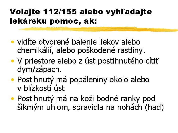 Volajte 112/155 alebo vyhľadajte lekársku pomoc, ak: • vidíte otvorené balenie liekov alebo chemikálií,