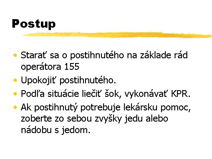 Postup • Starať sa o postihnutého na základe rád operátora 155 • Upokojiť postihnutého.