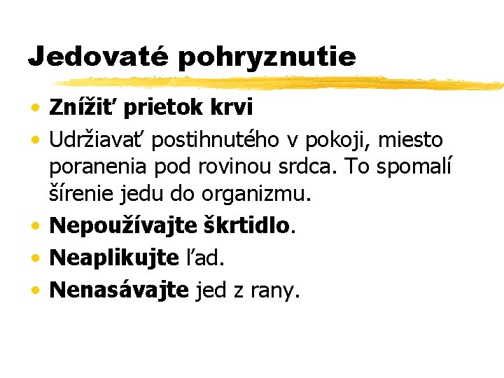 Jedovaté pohryznutie • Znížiť prietok krvi • Udržiavať postihnutého v pokoji, miesto poranenia pod