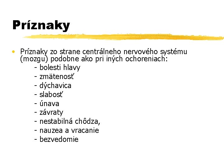 Príznaky • Príznaky zo strane centrálneho nervového systému (mozgu) podobne ako pri iných ochoreniach: