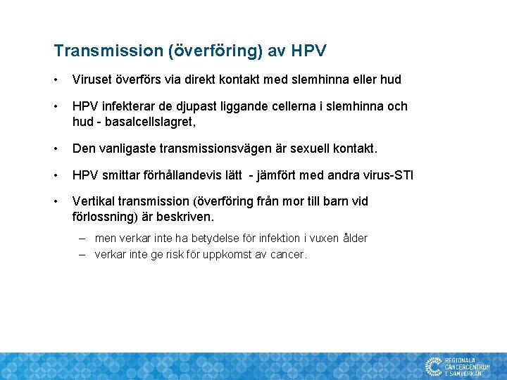 Transmission (överföring) av HPV • Viruset överförs via direkt kontakt med slemhinna eller hud Transmission (överföring) av HPV • Viruset överförs via direkt kontakt med slemhinna eller hud
