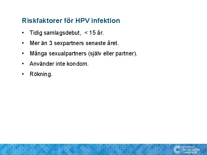 Riskfaktorer för HPV infektion • Tidig samlagsdebut, < 15 år. • Mer än 3 Riskfaktorer för HPV infektion • Tidig samlagsdebut, < 15 år. • Mer än 3