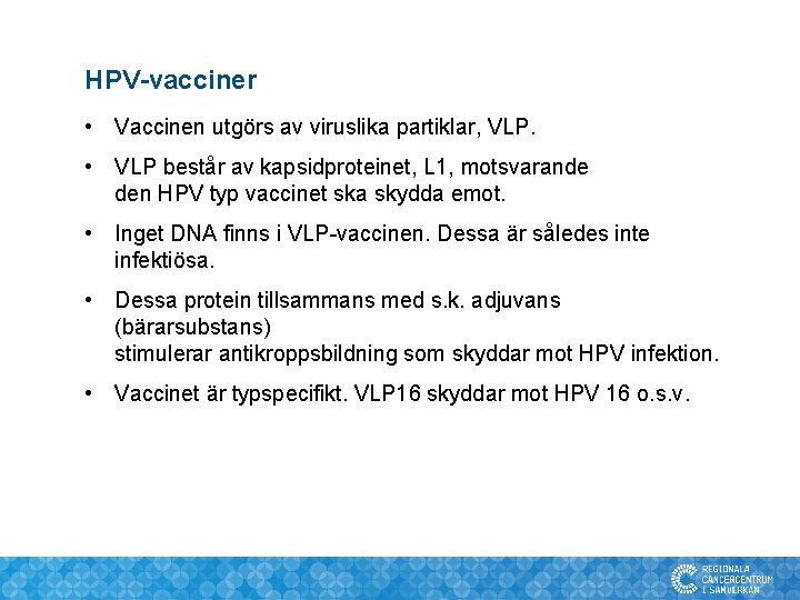 HPV-vacciner • Vaccinen utgörs av viruslika partiklar, VLP. • VLP består av kapsidproteinet, L HPV-vacciner • Vaccinen utgörs av viruslika partiklar, VLP. • VLP består av kapsidproteinet, L