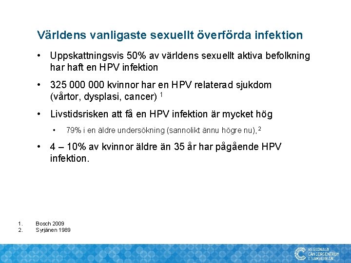 Världens vanligaste sexuellt överförda infektion • Uppskattningsvis 50% av världens sexuellt aktiva befolkning har Världens vanligaste sexuellt överförda infektion • Uppskattningsvis 50% av världens sexuellt aktiva befolkning har