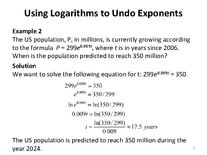 Using Logarithms to Undo Exponents Example 2 The US population, P, in millions, is