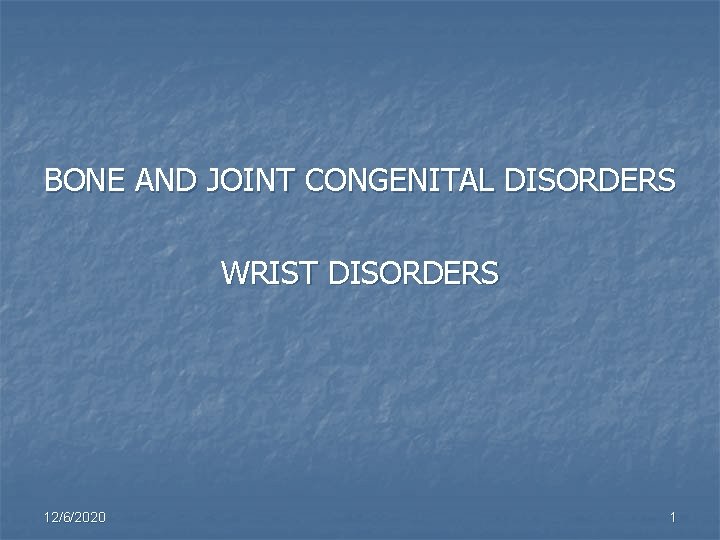 BONE AND JOINT CONGENITAL DISORDERS WRIST DISORDERS 12/6/2020 1 