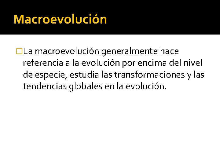 Macroevolución �La macroevolución generalmente hace referencia a la evolución por encima del nivel de