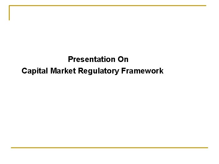 Presentation On Capital Market Regulatory Framework 