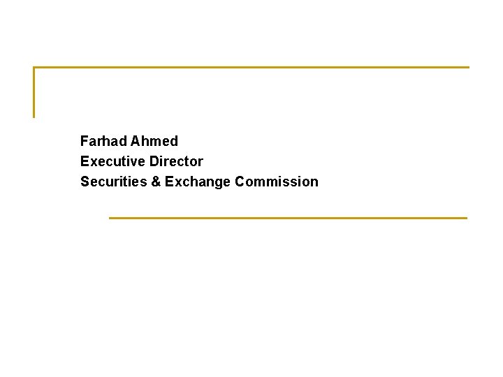 Farhad Ahmed Executive Director Securities & Exchange Commission 