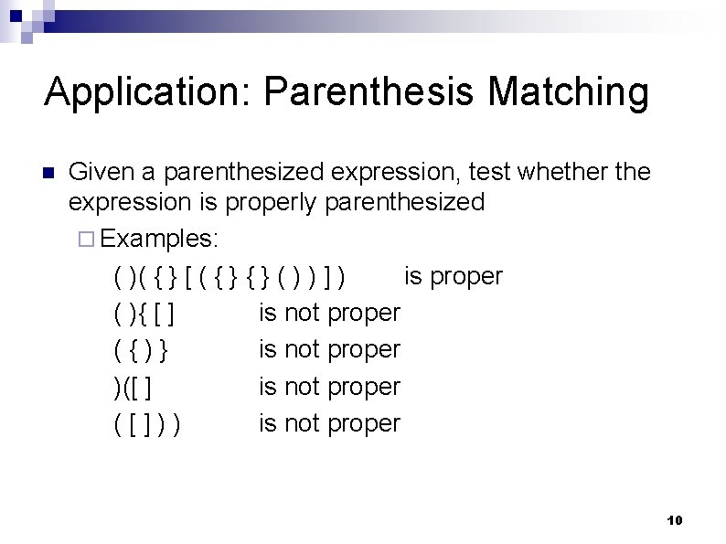 Application: Parenthesis Matching n Given a parenthesized expression, test whether the expression is properly