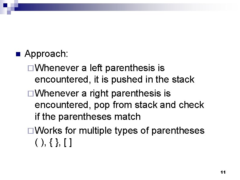 n Approach: ¨ Whenever a left parenthesis is encountered, it is pushed in the
