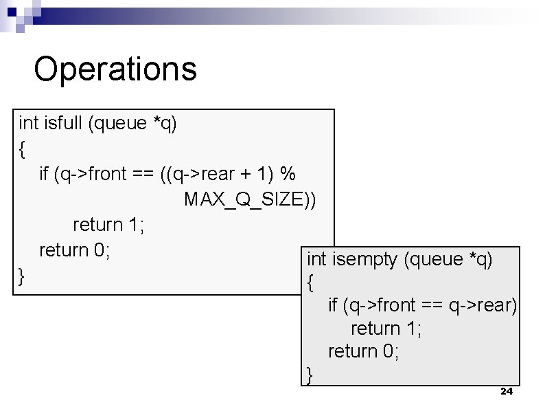 Operations int isfull (queue *q) { if (q->front == ((q->rear + 1) % MAX_Q_SIZE))