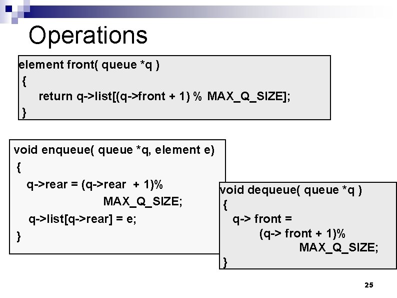 Operations element front( queue *q ) { return q->list[(q->front + 1) % MAX_Q_SIZE]; }