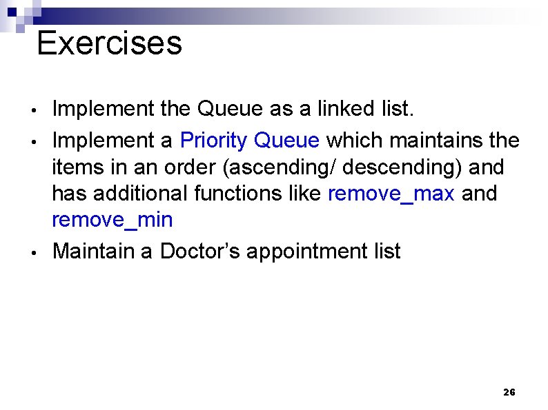 Exercises • • • Implement the Queue as a linked list. Implement a Priority