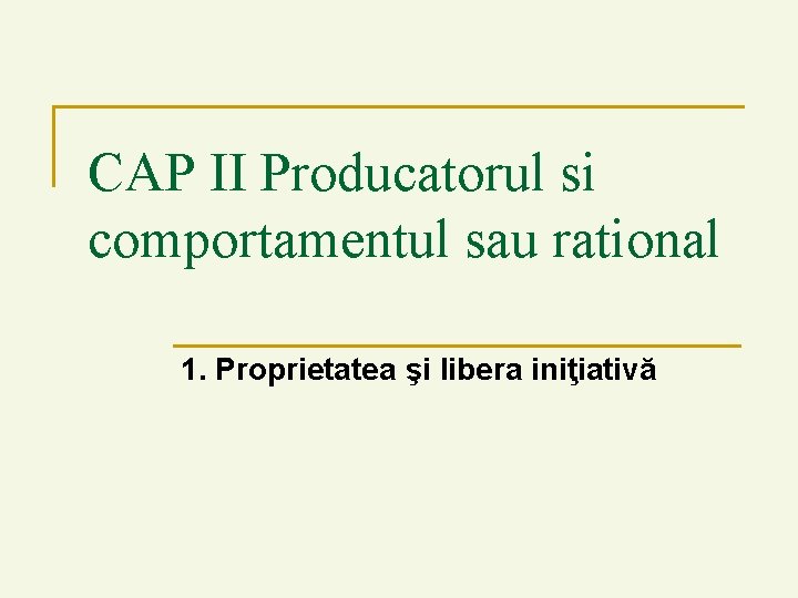 CAP II Producatorul si comportamentul sau rational 1. Proprietatea şi libera iniţiativă 