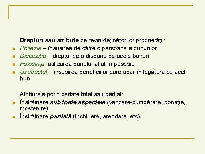 n n n Drepturi sau atribute ce revin deţinătorilor proprietăţii: Posesia – însuşirea de