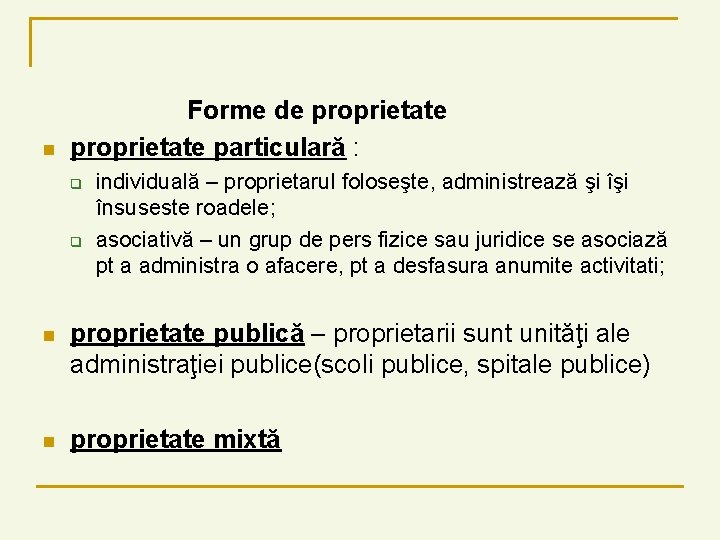 n Forme de proprietate particulară : q q individuală – proprietarul foloseşte, administrează şi