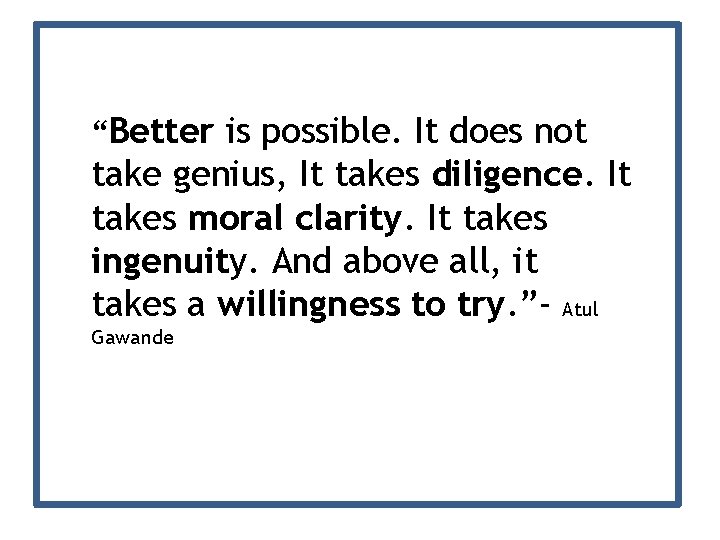 “Better is possible. It does not take genius, It takes diligence. It takes moral