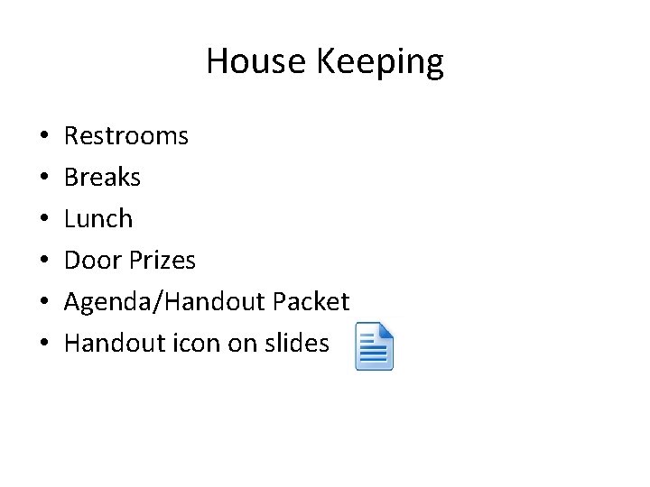 House Keeping • • • Restrooms Breaks Lunch Door Prizes Agenda/Handout Packet Handout icon