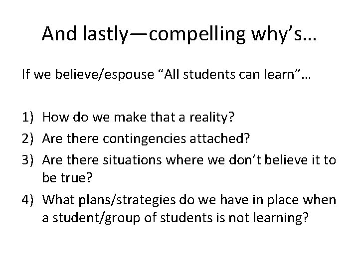 And lastly—compelling why’s… If we believe/espouse “All students can learn”… 1) How do we