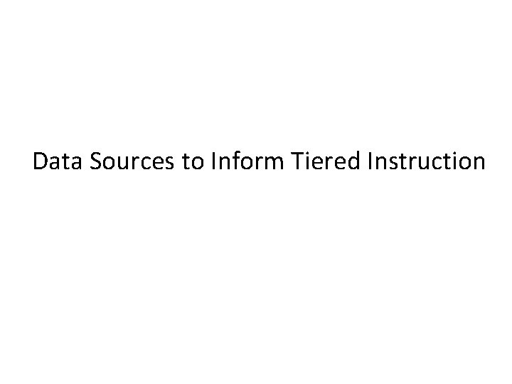 Data Sources to Inform Tiered Instruction 
