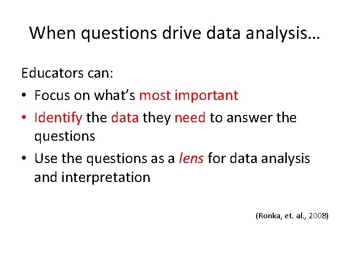 When questions drive data analysis… Educators can: • Focus on what’s most important •