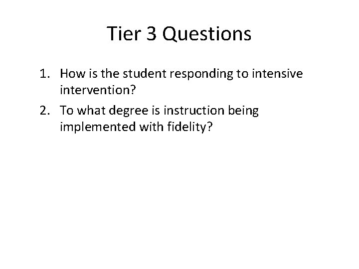 Tier 3 Questions 1. How is the student responding to intensive intervention? 2. To