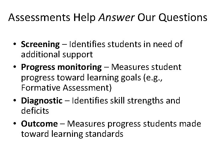 Assessments Help Answer Our Questions • Screening – Identifies students in need of additional