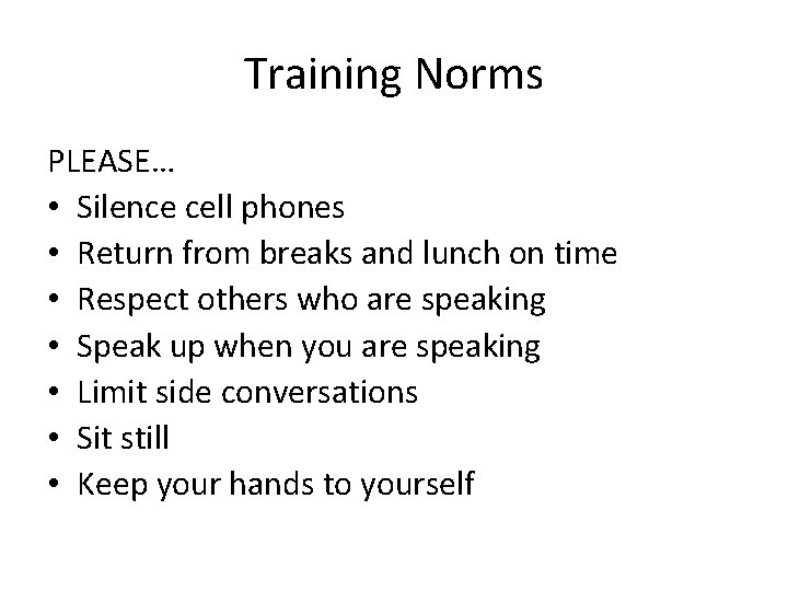 Training Norms PLEASE… • Silence cell phones • Return from breaks and lunch on