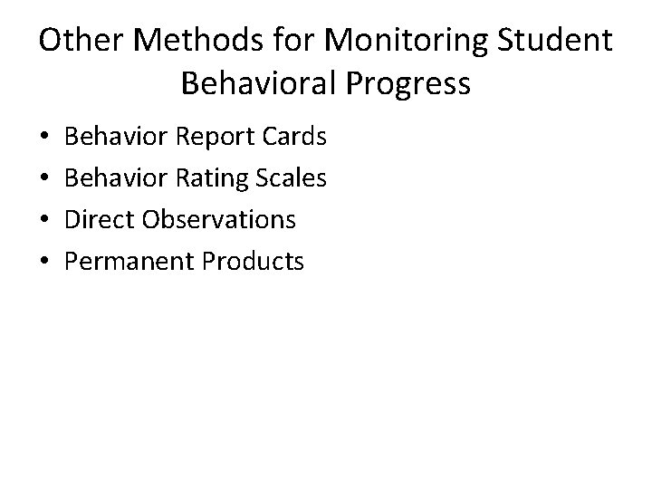Other Methods for Monitoring Student Behavioral Progress • • Behavior Report Cards Behavior Rating