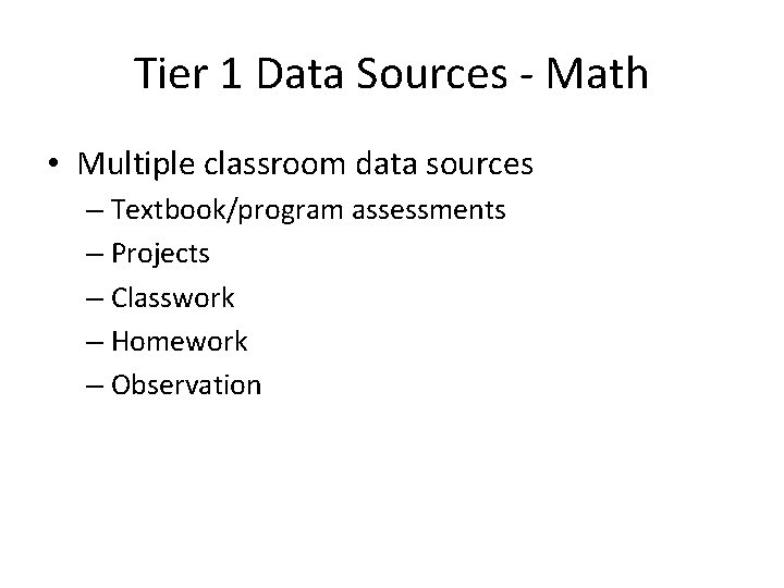 Tier 1 Data Sources - Math • Multiple classroom data sources – Textbook/program assessments