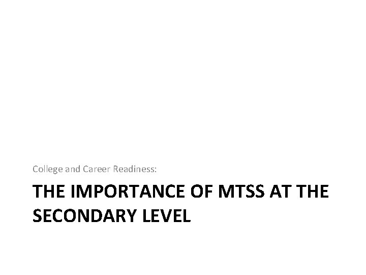 College and Career Readiness: THE IMPORTANCE OF MTSS AT THE SECONDARY LEVEL 