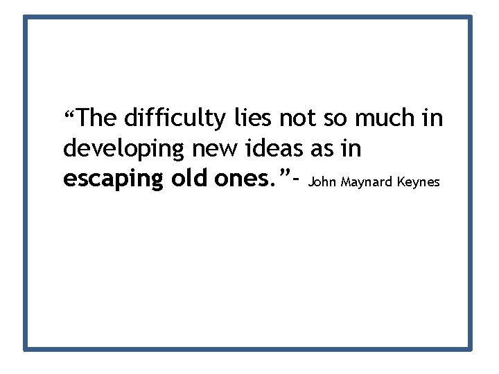 “The difficulty lies not so much in developing new ideas as in escaping old