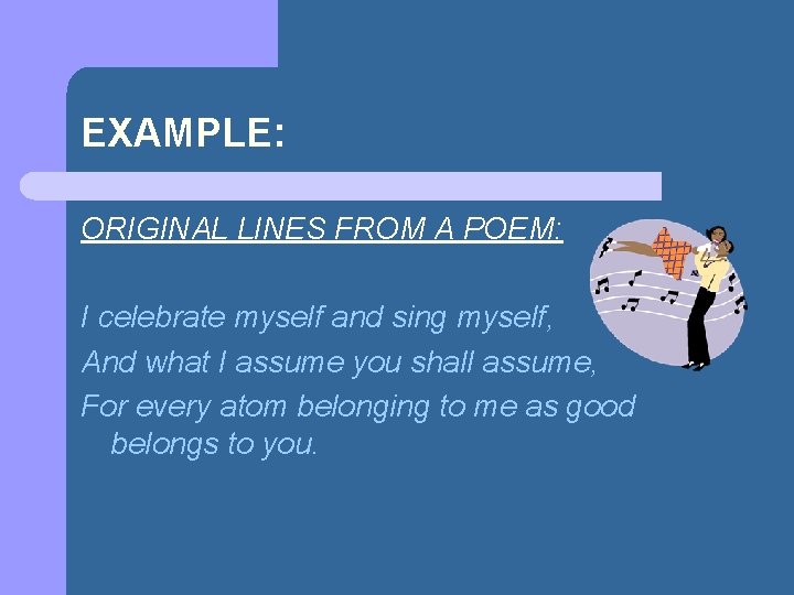 EXAMPLE: ORIGINAL LINES FROM A POEM: I celebrate myself and sing myself, And what
