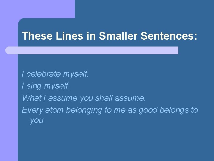 These Lines in Smaller Sentences: I celebrate myself. I sing myself. What I assume