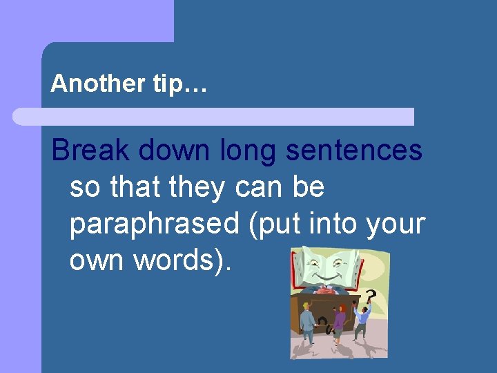 Another tip… Break down long sentences so that they can be paraphrased (put into