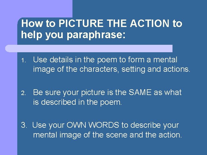 How to PICTURE THE ACTION to help you paraphrase: 1. Use details in the