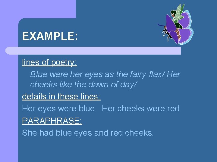 EXAMPLE: lines of poetry: Blue were her eyes as the fairy-flax/ Her cheeks like