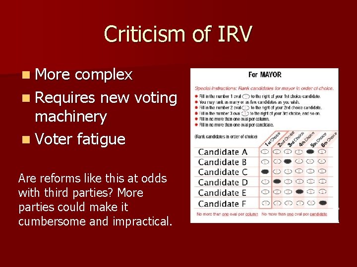 Criticism of IRV n More complex n Requires new voting machinery n Voter fatigue