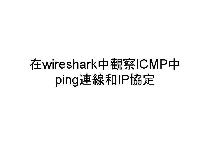 在wireshark中觀察ICMP中 ping連線和IP協定 