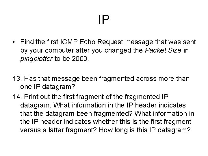 IP • Find the first ICMP Echo Request message that was sent by your