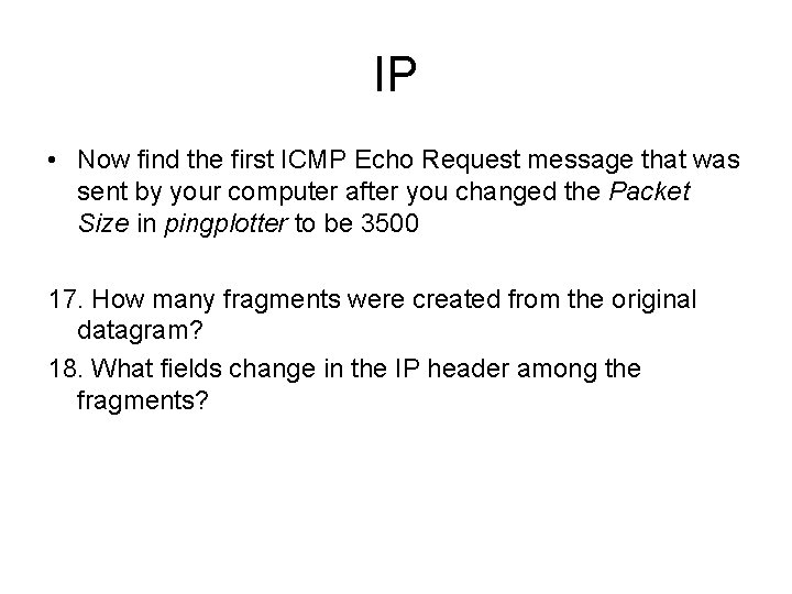 IP • Now find the first ICMP Echo Request message that was sent by