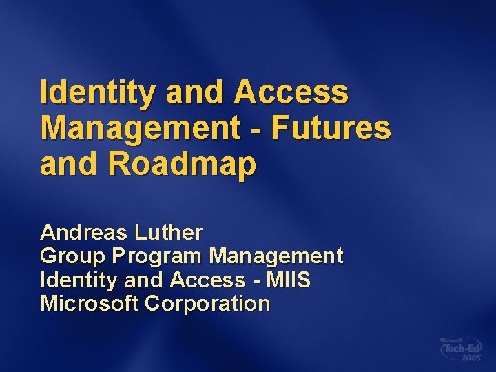 Identity and Access Management - Futures and Roadmap Andreas Luther Group Program Management Identity