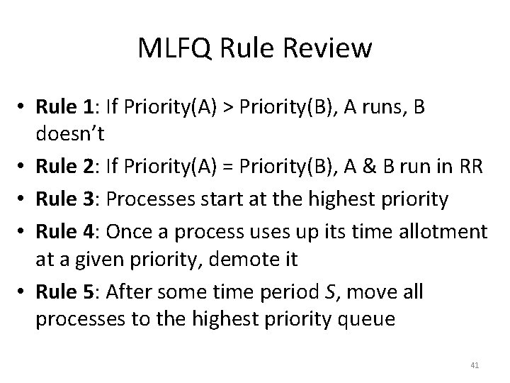 MLFQ Rule Review • Rule 1: If Priority(A) > Priority(B), A runs, B doesn’t