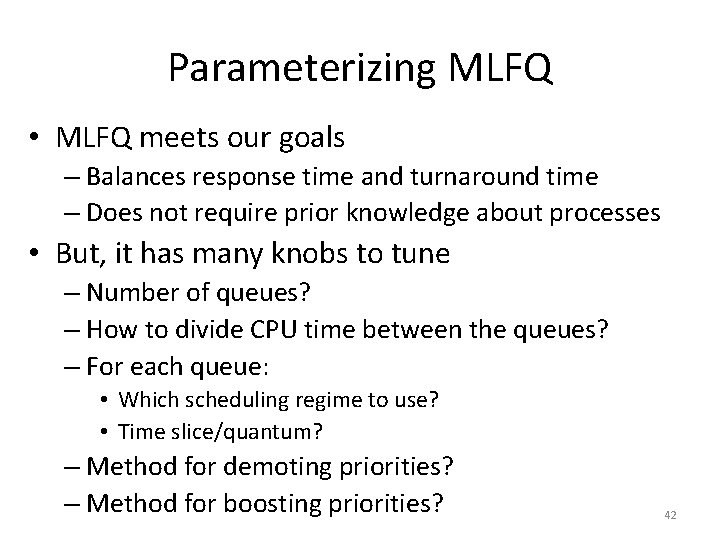 Parameterizing MLFQ • MLFQ meets our goals – Balances response time and turnaround time