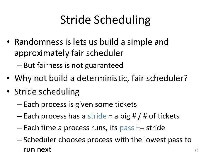 Stride Scheduling • Randomness is lets us build a simple and approximately fair scheduler