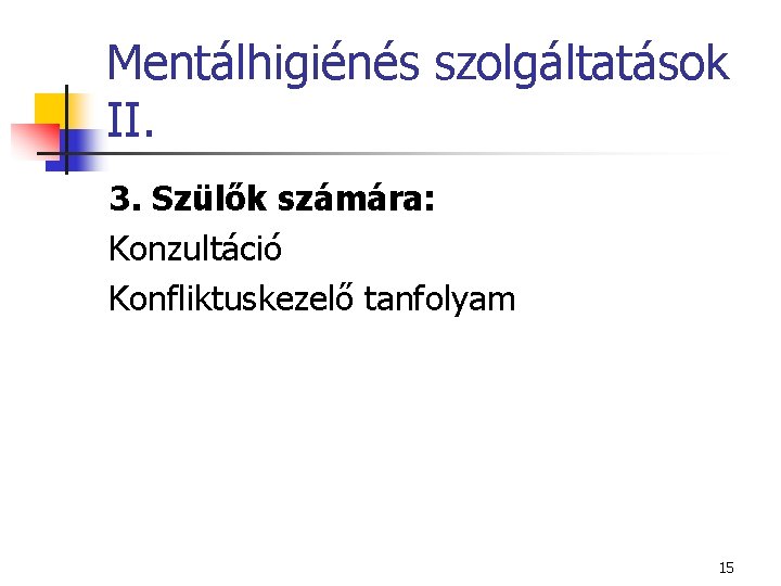 Mentálhigiénés szolgáltatások II. 3. Szülők számára: Konzultáció Konfliktuskezelő tanfolyam 15 