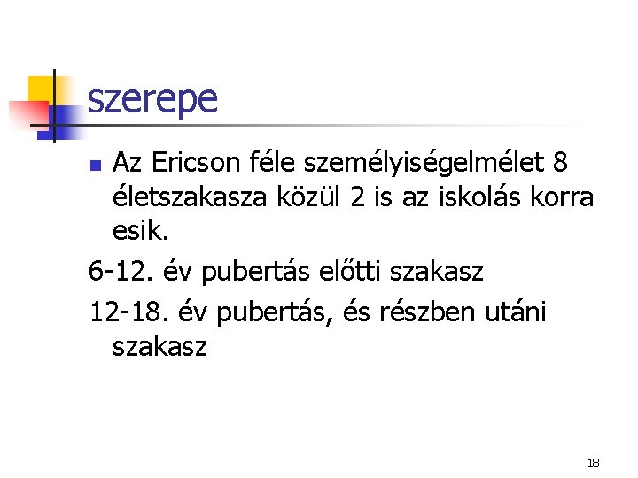 szerepe Az Ericson féle személyiségelmélet 8 életszakasza közül 2 is az iskolás korra esik.