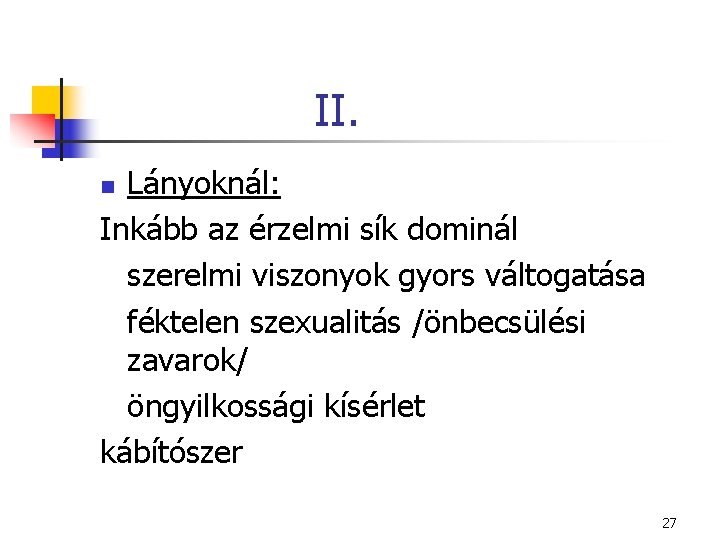 II. Lányoknál: Inkább az érzelmi sík dominál szerelmi viszonyok gyors váltogatása féktelen szexualitás /önbecsülési